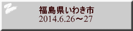 福島県いわき市 2014.6.26～27 