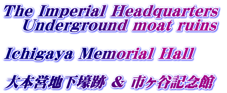 The Imperial Headquarters     Underground moat ruins  Ichigaya Memorial Hall  {cn  sJLO